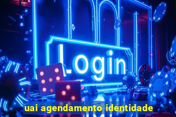 uai agendamento identidade